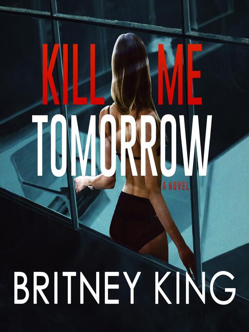 Title details for Kill Me Tomorrow by Britney King - Wait list